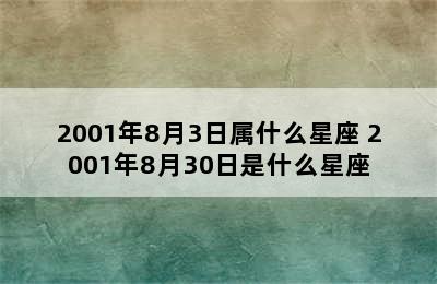 2001年8月3日属什么星座 2001年8月30日是什么星座